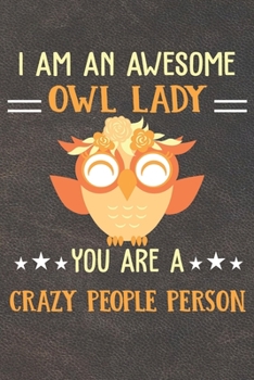 I Am An Awesome Owl Lady You Are A Crazy People Person: 110 Blank Lined Papers - 6x9 Personalized Customized Owl Composition Notebook Journal Gift For Owl Owners and Lovers