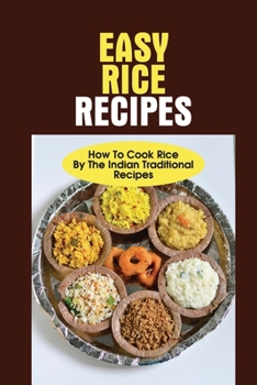 Paperback Easy Rice Recipes: How To Cook Rice By The Indian Traditional Recipes: The Rice Recipe Book