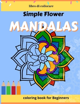 Paperback Simple Flower Mandalas, coloring book for Beginners: Simple, Easy and Less Complex Mandala Patterns to Color for Seniors, Adults, and Kids Book