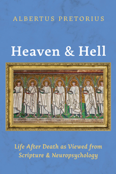 Heaven and Hell: Life After Death as Viewed from Scripture and Neuropsychology