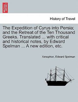 Paperback The Expedition of Cyrus Into Persia; And the Retreat of the Ten Thousand Greeks. Translated ... with Critical and Historical Notes, by Edward Spelman Book