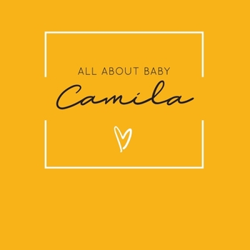 Paperback All About Baby Camila: The Perfect Personalized Keepsake Journal for Baby's First Year - Great Baby Shower Gift [Soft Mustard Yellow] Book