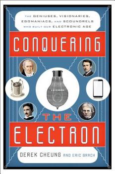 Paperback Conquering the Electron: The Geniuses, Visionaries, Egomaniacs, and Scoundrels Who Built Our Electronic Age Book