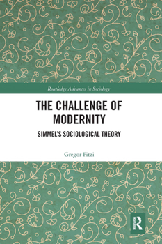 The Challenge of Modernity: Simmel's Sociological Theory - Book  of the Routledge Advances in Sociology