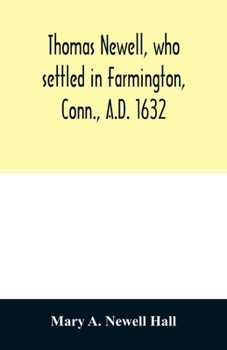 Thomas Newell, Who Settled in Farmington, 1632, and His Descendants: A Genealogical Table (Classic Reprint)