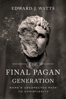 Paperback The Final Pagan Generation: Rome's Unexpected Path to Christianity Book