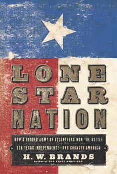 Hardcover Lone Star Nation: How a Ragged Army of Volunteers Won the Battle for Texas Independence - And Changed America Book