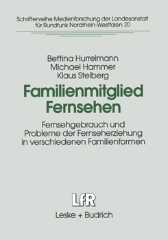 Familienmitglied Fernsehen: Fernsehgebrauch Und Probleme Der Fernseherziehung in Verschiedenen Familienformen