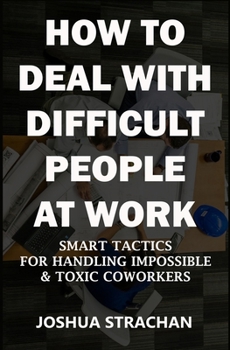Paperback How to Deal with Difficult People at Work: Smart Tactics for Handling Impossible & Toxic Coworkers Book