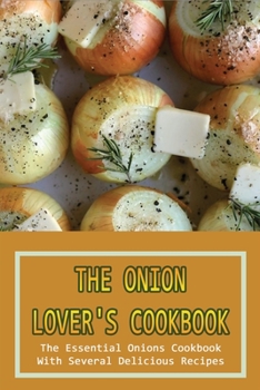 Paperback The Onion Lover's Cookbook: The Essential Onions Cookbook With Several Delicious Recipes: Perfect Onion Cookbook Book