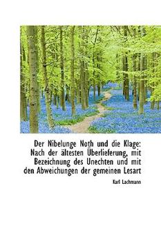 Paperback Der Nibelunge Noth Und Die Klage: Nach Der Ltesten Berlieferung, Mit Bezeichnung Des Unechten Und [German] Book