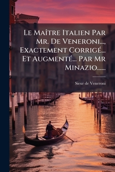 Paperback Le Maître Italien Par Mr. De Veneroni..., Exactement Corrigé... Et Augmenté... Par Mr Minazio...... [French] Book