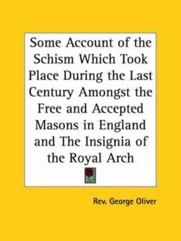 Paperback Some Account of the Schism Which Took Place During the Last Century Amongst the Free and Accepted Masons in England and The Insignia of the Royal Arch Book