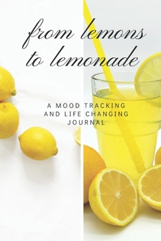 From Lemons to Lemonade: A Mood Tracking and Life Changing Journal