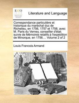 Correspondance particulière et historique du maréchal duc de Richelieu, en 1756, 1757 et 1758, avec M. Paris du Verney, conseiller d'état; suivie de ... en 1756.... Volume 2 of 2