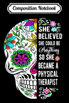 Paperback Composition Notebook: She Believed She Could Be Anything Physical Therapist Skull Journal/Notebook Blank Lined Ruled 6x9 100 Pages Book