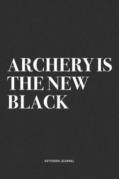 Paperback Archery Is The New Black: A 6x9 Inch Notebook Diary Journal With A Bold Text Font Slogan On A Matte Cover and 120 Blank Lined Pages Makes A Grea Book