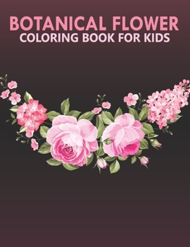 Botanical flower coloring book for kids: An Kids Coloring Book With Stress-relif, Easy and Relaxing Coloring Pages.