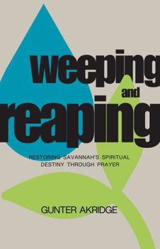 Paperback Weeping And Reaping: Restoring Savannah's Spiritual Destiny Through Prayer Book