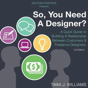 Paperback So, You Need A Designer?: A Quick Guide to Building A Relationship Between Customers & Freelance Designers. Book