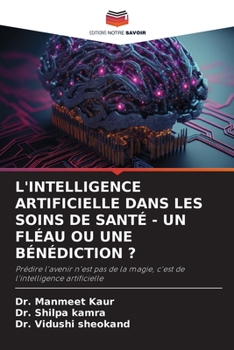 L'INTELLIGENCE ARTIFICIELLE DANS LES SOINS DE SANTÉ - UN FLÉAU OU UNE BÉNÉDICTION ?: Prédire l'avenir n'est pas de la magie, c'est de l'intelligence artificielle