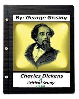 Paperback Charles Dickens: A Critical Study (1898) By: George Gissing Book