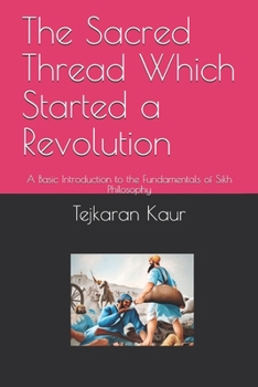 Paperback The Sacred Thread Which Started a Revolution: A Basic Introduction to the Fundamentals of Sikh Philosophy Book