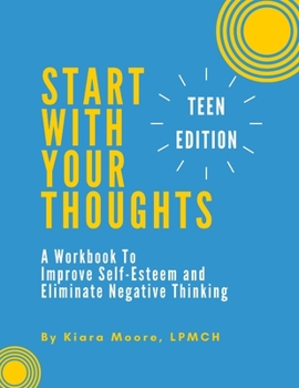 Paperback Start With Your Thoughts: A Workbook to Improve Self-Esteem and Eliminate Negative Thinking (TEEN EDITION) Book