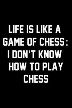 Paperback Life Is Like A Game Of Chess: I Don't Know How To Play Chess: Wide Ruled Composition Notebook Book