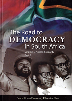 The Road to Democracy in South Africa: Volume 5, African Solidarity, Part 2