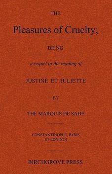 Paperback The Pleasures of Cruelty; Being a sequel to the reading of Justine et Juliette by the Marquis de Sade Book