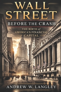 Wall Street Before the Crash: The Birth of America’s Financial Capital