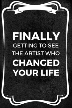 Finally Getting To See The Artist Who Changed Your Life: Notebook Journal Composition Blank Lined Diary Notepad 120 Pages Paperback Black Texture Concerts