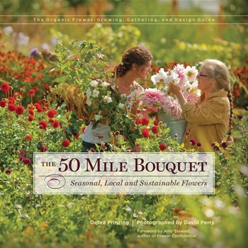 Hardcover The 50 Mile Bouquet: Seasonal, Local and Sustainable Flowers Book