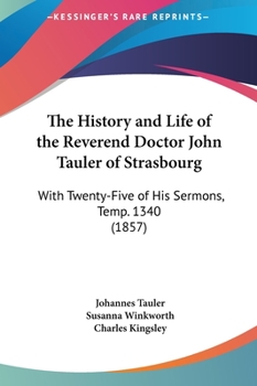 Hardcover The History and Life of the Reverend Doctor John Tauler of Strasbourg: With Twenty-Five of His Sermons, Temp. 1340 (1857) Book