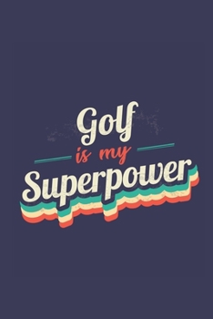 Golf Is My Superpower: A 6x9 Inch Softcover Diary Notebook With 110 Blank Lined Pages. Funny Vintage Golf Journal to write in. Golf Gift and SuperPower Retro Design Slogan