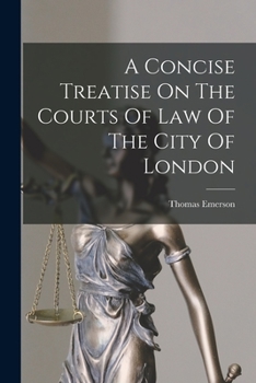 A Concise Treatise on the Courts of Law of the City of London - Primary Source Edition