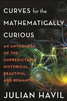 Hardcover Curves for the Mathematically Curious: An Anthology of the Unpredictable, Historical, Beautiful, and Romantic Book