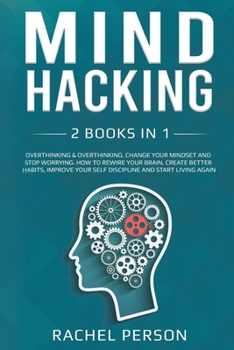 Paperback Mind Hacking: 2 Books in 1: Overthinking & Overthinking ‐ Change your Mindset and Stop Worrying. How to Rewire your Brain, Cre Book