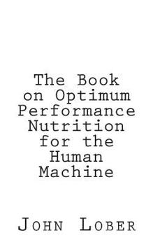 Paperback The Book on Optimum Performance Nutrition for the Human Machine: Memoirs of a Machine Book