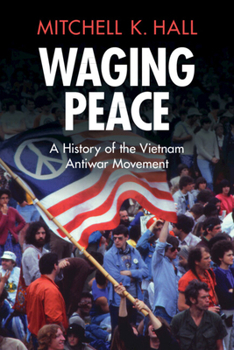 Hardcover Waging Peace: A History of the Vietnam Antiwar Movement (Military, War, and Society in Modern American History) Book