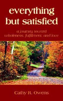 Paperback everything but satisfied: a journey toward wholeness, fulfillment, and love Book