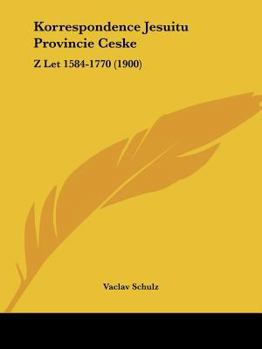 Paperback Korrespondence Jesuitu Provincie Ceske: Z Let 1584-1770 (1900) [Chinese] Book