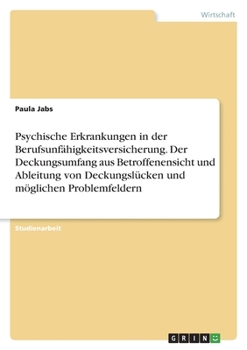 Psychische Erkrankungen in der Berufsunfähigkeitsversicherung. Der Deckungsumfang aus Betroffenensicht und Ableitung von Deckungslücken und möglichen Problemfeldern (German Edition)