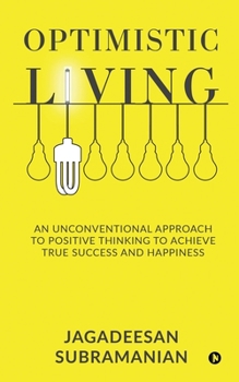 Paperback Optimistic Living: An Unconventional Approach to Positive Thinking to Achieve True Success and Happiness Book