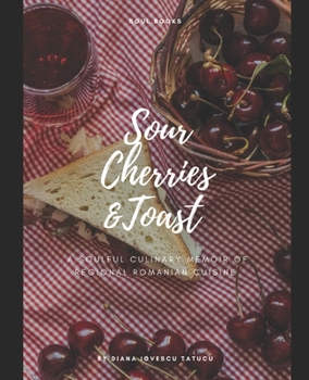 Paperback Sour Cherries and Toast: A soulful culinary memoir of regional Romanian cuisine Book