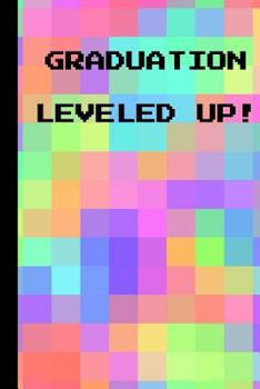 Graduation Leveled Up!: 6x9 Notebook, 100 Pages Ruled, funny gag gift appreciation joke for graduation, college, high school, Funny congratulatory diary for graduating students