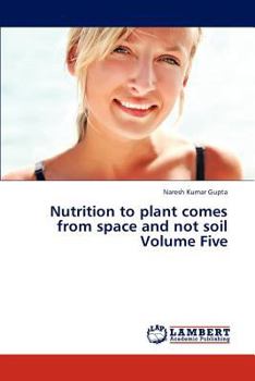 Paperback Nutrition to Plant Comes from Space and Not Soil Volume Five Book