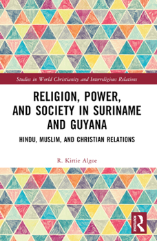 Religion, Power and Society in Suriname and Guyana: Hindu, Muslim, and Christian Relations