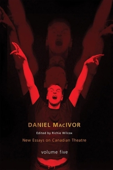 Daniel MacIvor: New Essays on Canadian Theatre, Vol. 5